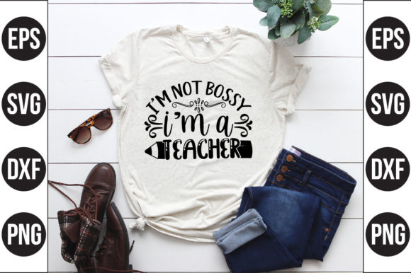 I’m Not Bossy I’m a Teacher Graphics & T-Shirt Designs