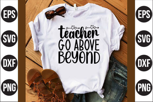 Teacher Go Above Beyond Graphics for T-Shirt Designs
