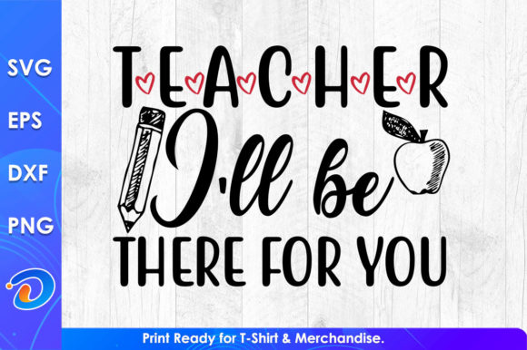 Teacher I ll Be There for You Graphics and T-Shirt Designs